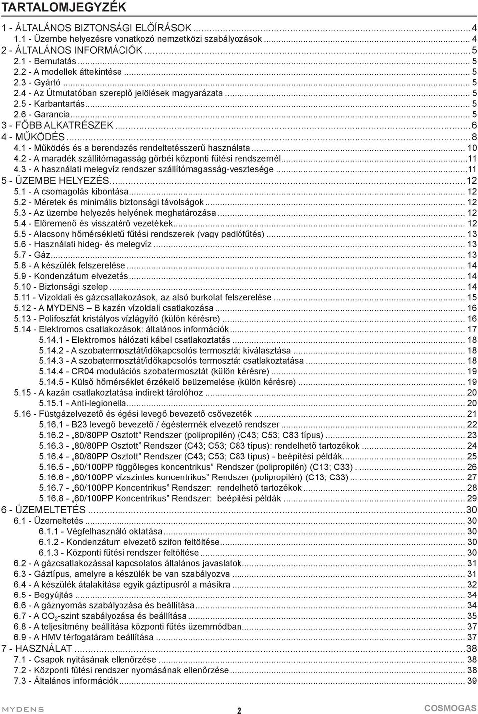 1 - Működés és a berendezés rendeltetésszerű használata... 10 4.2 - A maradék szállítómagasság görbéi központi fűtési rendszernél...11 4.3 - A használati melegvíz rendszer szállítómagasság-vesztesége.