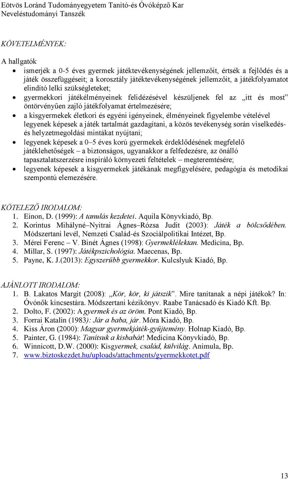 élményeinek figyelembe vételével legyenek képesek a játék tartalmát gazdagítani, a közös tevékenység során viselkedésés helyzetmegoldási mintákat nyújtani; legyenek képesek a 0 5 éves korú gyermekek