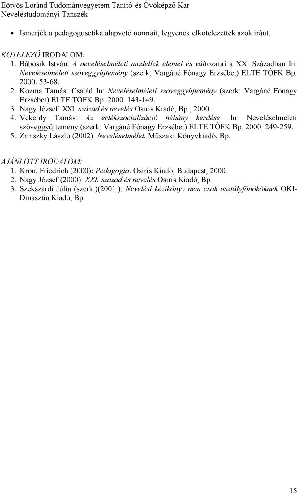 2000. 143-149. 3. Nagy József: XXI. század és nevelés Osiris Kiadó, Bp., 2000. 4. Vekerdy Tamás: Az értékszocializáció néhány kérdése.