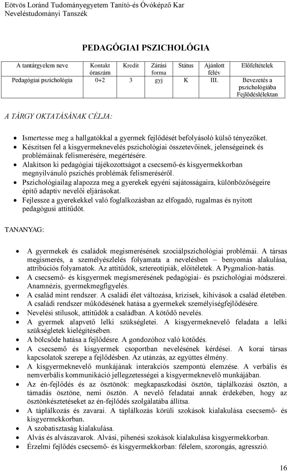 Készítsen fel a kisgyermeknevelés pszichológiai összetevőinek, jelenségeinek és problémáinak felismerésére, megértésére.