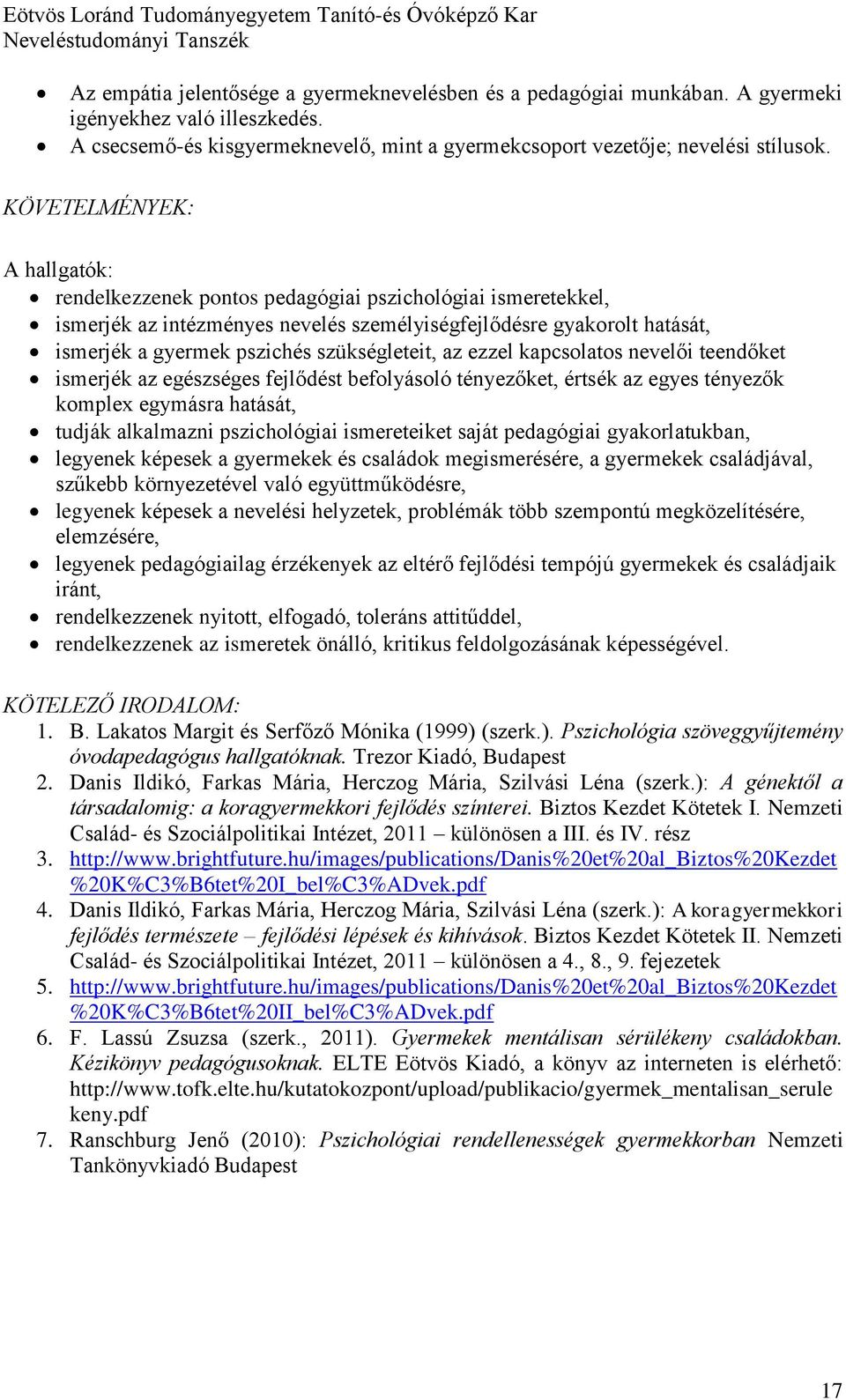 szükségleteit, az ezzel kapcsolatos nevelői teendőket ismerjék az egészséges fejlődést befolyásoló tényezőket, értsék az egyes tényezők komplex egymásra hatását, tudják alkalmazni pszichológiai