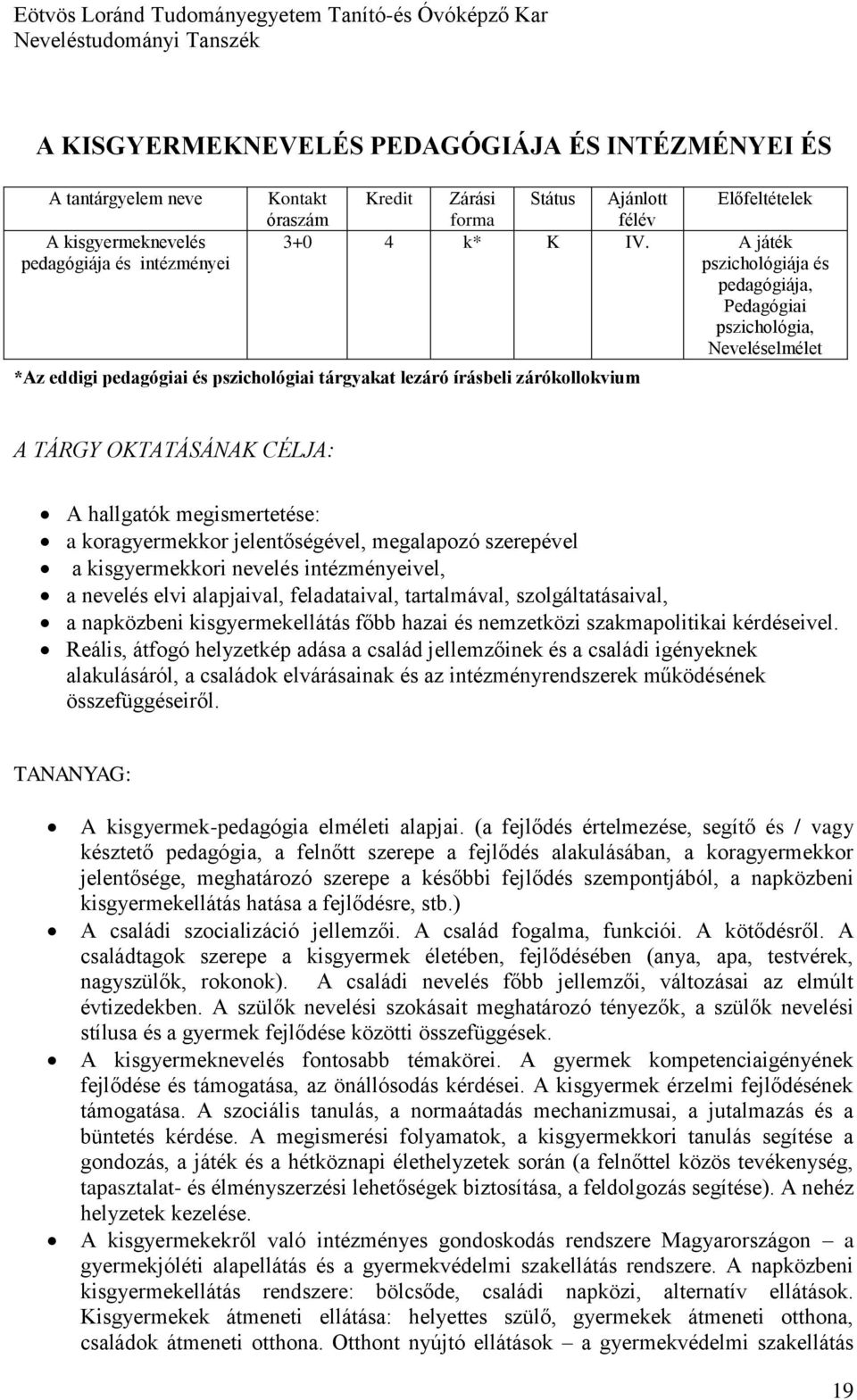 megismertetése: a koragyermekkor jelentőségével, megalapozó szerepével a kisgyermekkori nevelés intézményeivel, a nevelés elvi alapjaival, feladataival, tartalmával, szolgáltatásaival, a napközbeni