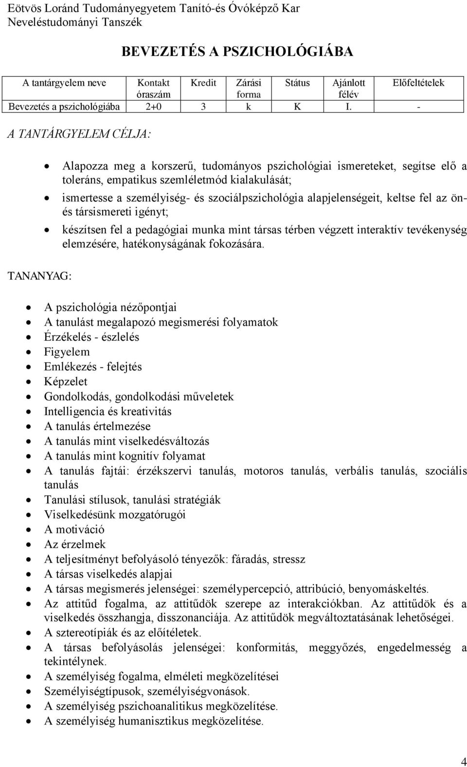 alapjelenségeit, keltse fel az önés társismereti igényt; készítsen fel a pedagógiai munka mint társas térben végzett interaktív tevékenység elemzésére, hatékonyságának fokozására.