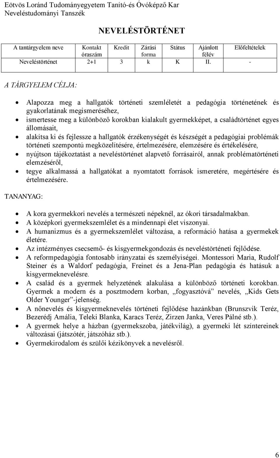 családtörténet egyes állomásait, alakítsa ki és fejlessze a hallgatók érzékenységét és készségét a pedagógiai problémák történeti szempontú megközelítésére, értelmezésére, elemzésére és értékelésére,