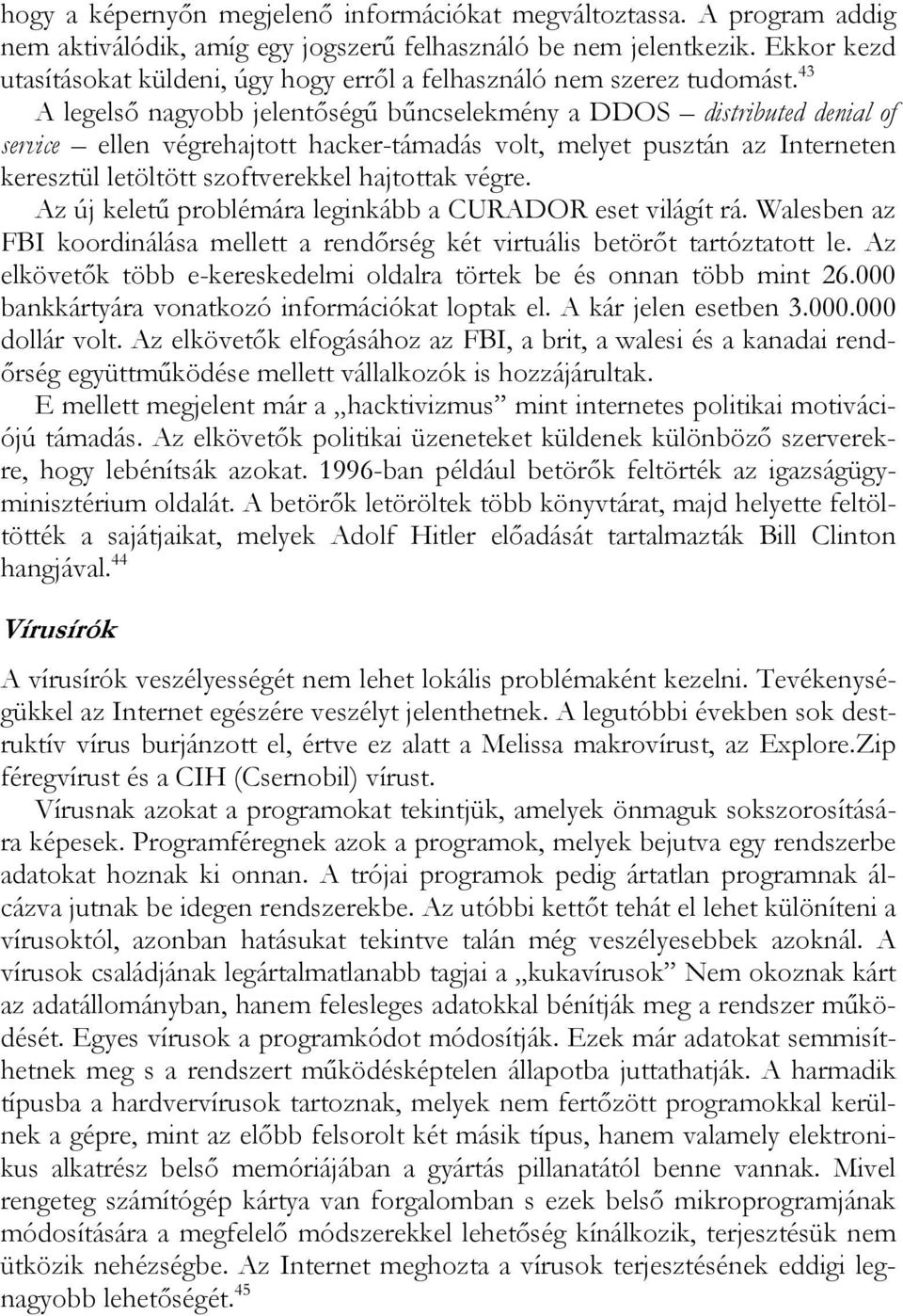 43 A legelső nagyobb jelentőségű bűncselekmény a DDOS distributed denial of service ellen végrehajtott hacker-támadás volt, melyet pusztán az Interneten keresztül letöltött szoftverekkel hajtottak