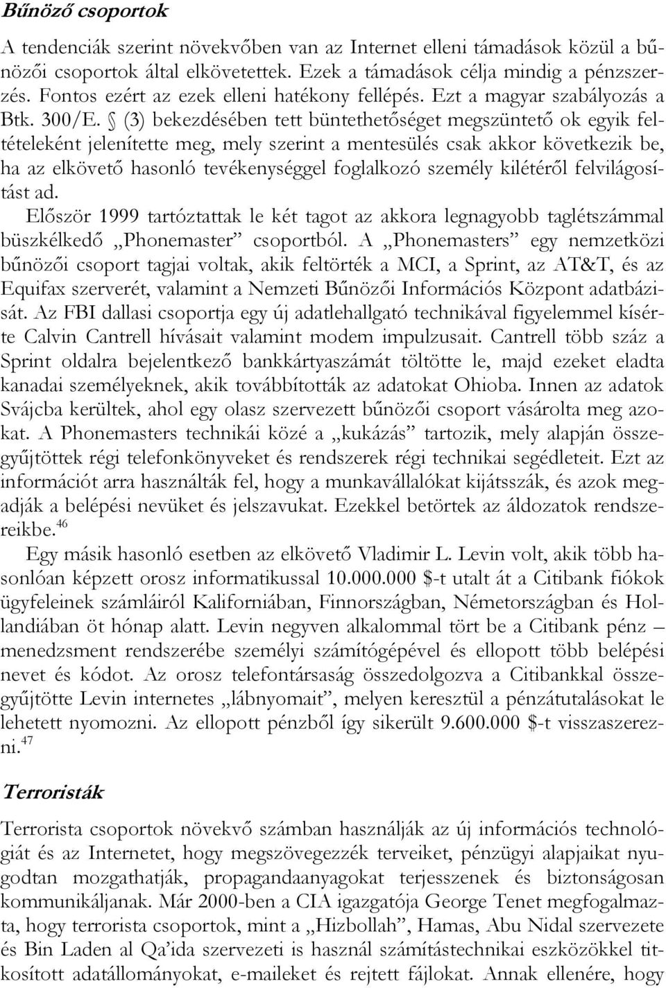 (3) bekezdésében tett büntethetőséget megszüntető ok egyik feltételeként jelenítette meg, mely szerint a mentesülés csak akkor következik be, ha az elkövető hasonló tevékenységgel foglalkozó személy