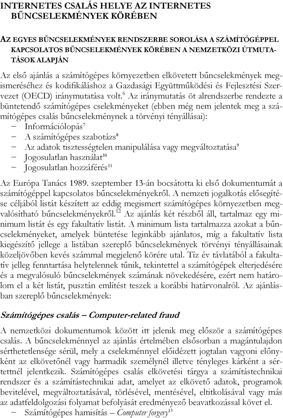 6 Az iránymutatás öt alrendszerbe rendezte a büntetendő számítógépes cselekményeket (ebben még nem jelentek meg a számítógépes csalás bűncselekménynek a törvényi tényállásai): Információlopás 7 A