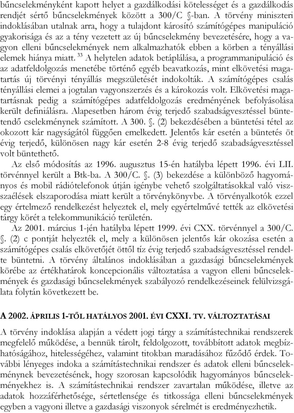 bűncselekmények nem alkalmazhatók ebben a körben a tényállási elemek hiánya miatt.