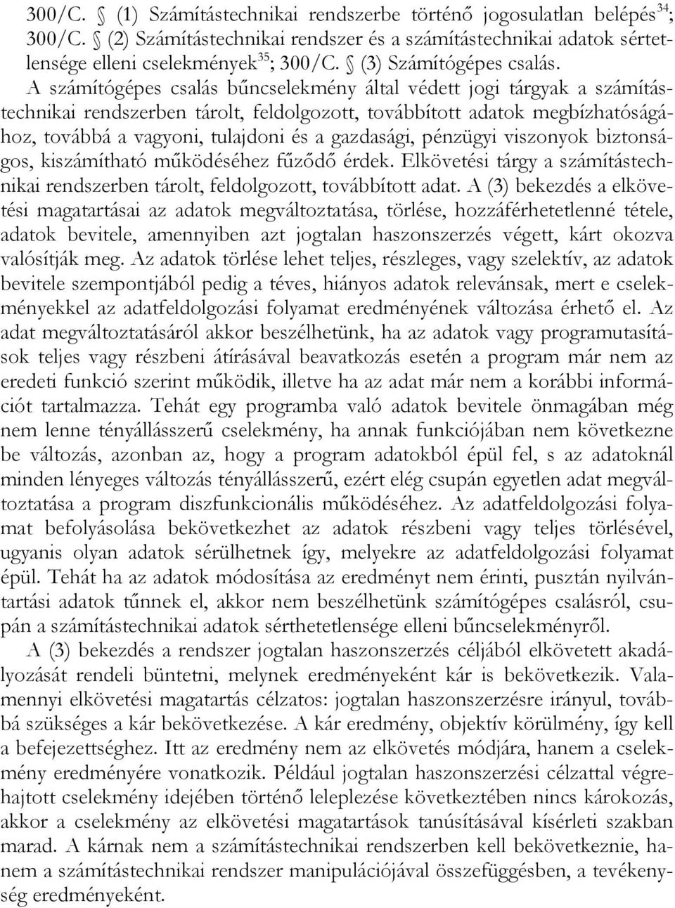 A számítógépes csalás bűncselekmény által védett jogi tárgyak a számítástechnikai rendszerben tárolt, feldolgozott, továbbított adatok megbízhatóságához, továbbá a vagyoni, tulajdoni és a gazdasági,