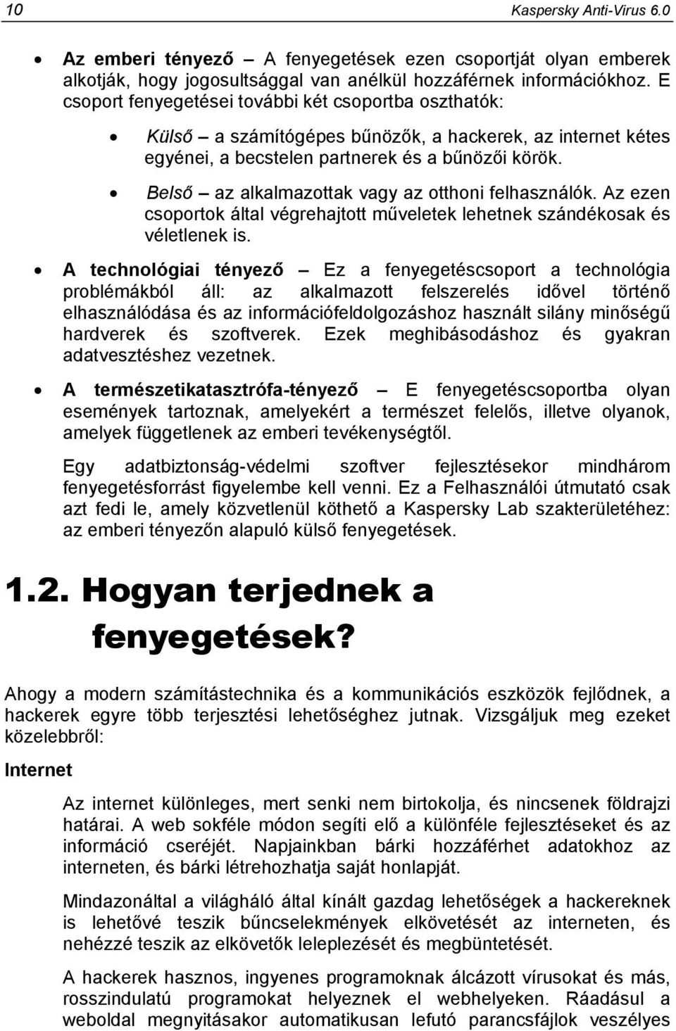 Belső az alkalmazottak vagy az otthoni felhasználók. Az ezen csoportok által végrehajtott műveletek lehetnek szándékosak és véletlenek is.