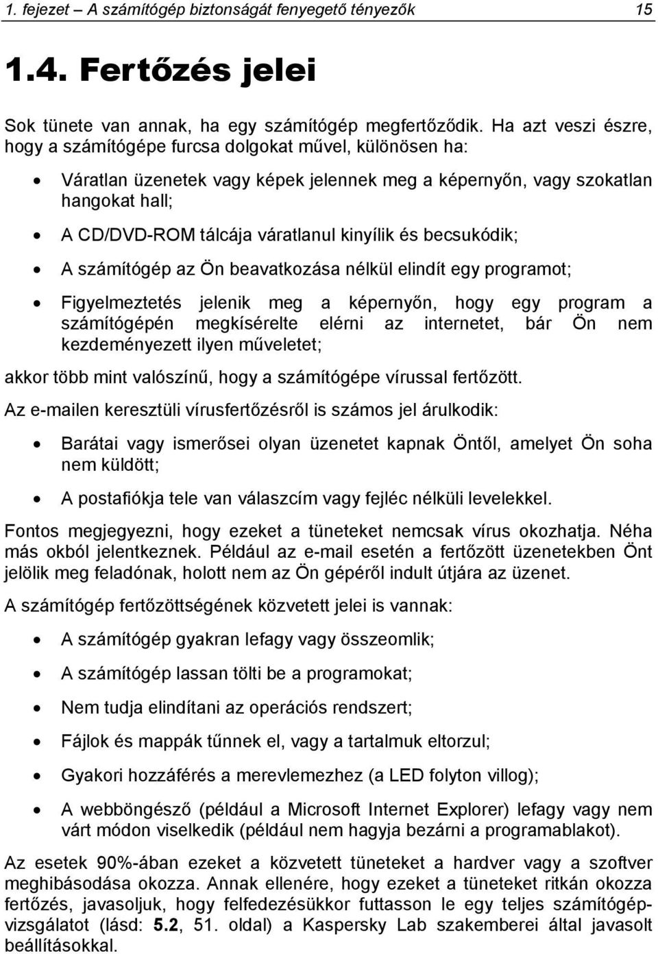 kinyílik és becsukódik; A számítógép az Ön beavatkozása nélkül elindít egy programot; Figyelmeztetés jelenik meg a képernyőn, hogy egy program a számítógépén megkísérelte elérni az internetet, bár Ön