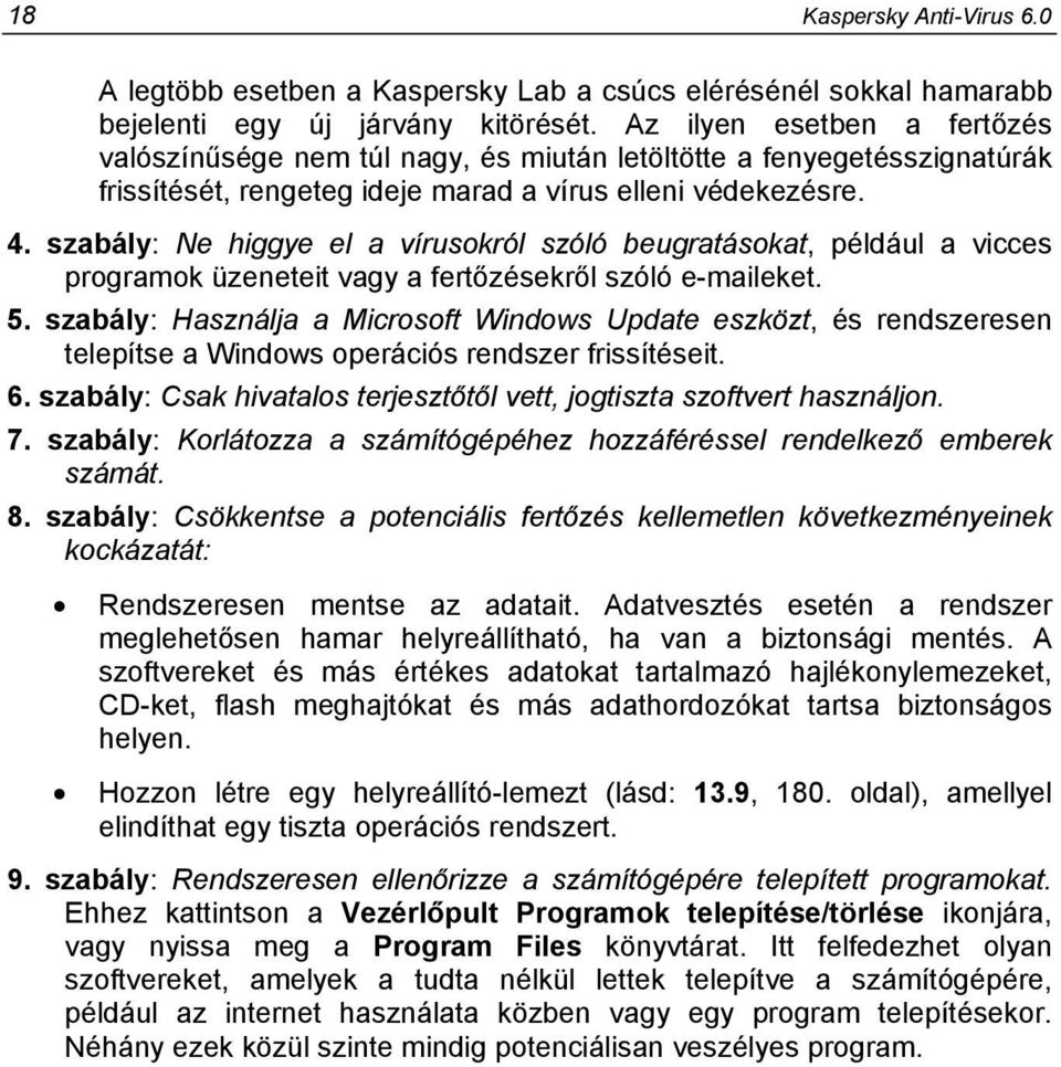 szabály: Ne higgye el a vírusokról szóló beugratásokat, például a vicces programok üzeneteit vagy a fertőzésekről szóló e-maileket. 5.