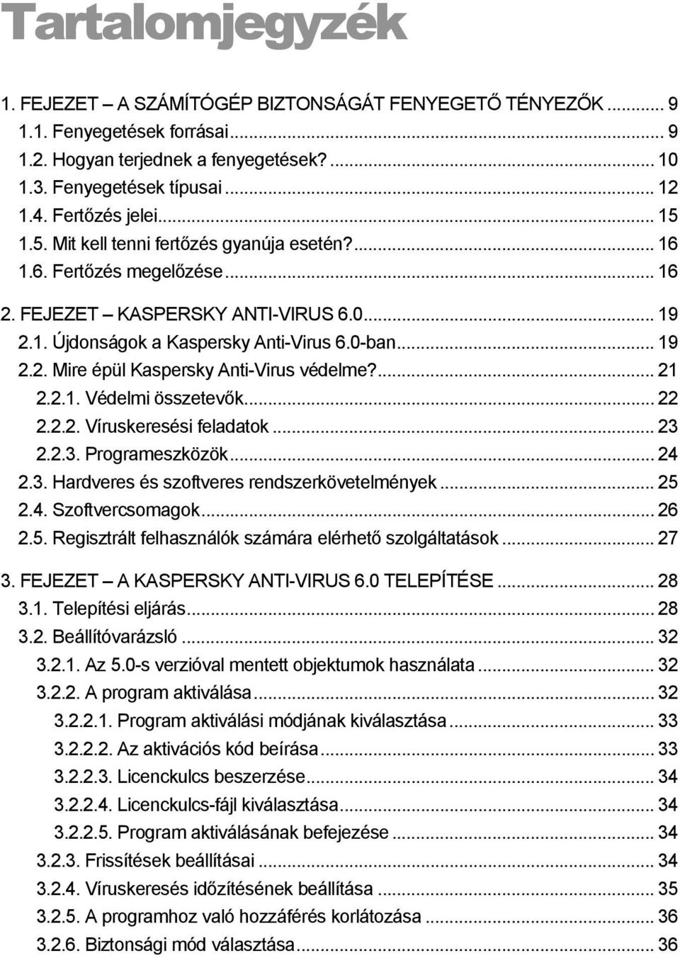 ... 21 2.2.1. Védelmi összetevők... 22 2.2.2. Víruskeresési feladatok... 23 2.2.3. Programeszközök... 24 2.3. Hardveres és szoftveres rendszerkövetelmények... 25 