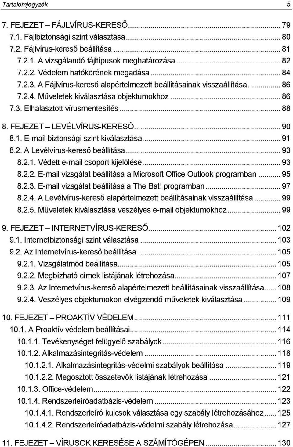 FEJEZET LEVÉLVÍRUS-KERESŐ... 90 8.1. E-mail biztonsági szint kiválasztása... 91 8.2. A Levélvírus-kereső beállítása... 93 8.2.1. Védett e-mail csoport kijelölése... 93 8.2.2. E-mail vizsgálat beállítása a Microsoft Office Outlook programban.