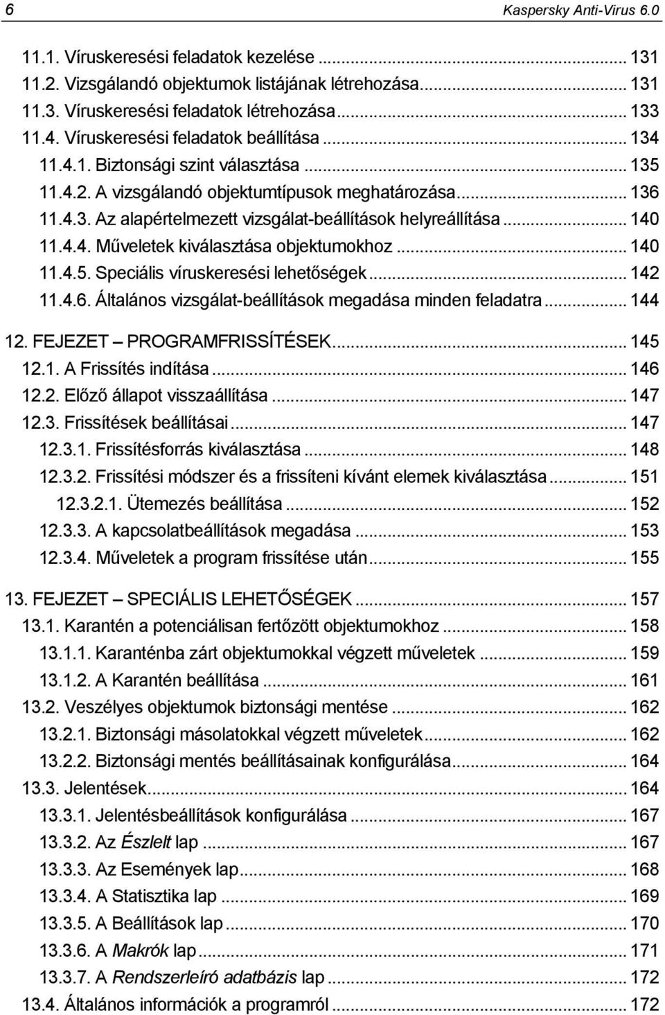 .. 140 11.4.4. Műveletek kiválasztása objektumokhoz... 140 11.4.5. Speciális víruskeresési lehetőségek... 142 11.4.6. Általános vizsgálat-beállítások megadása minden feladatra... 144 12.