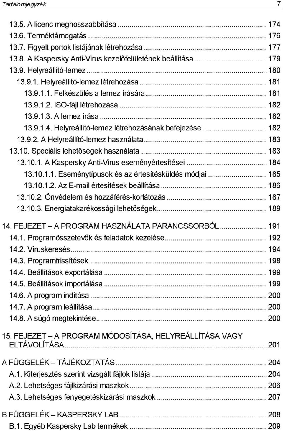 Helyreállító-lemez létrehozásának befejezése... 182 13.9.2. A Helyreállító-lemez használata... 183 13.10. Speciális lehetőségek használata... 183 13.10.1. A Kaspersky Anti-Virus eseményértesítései.