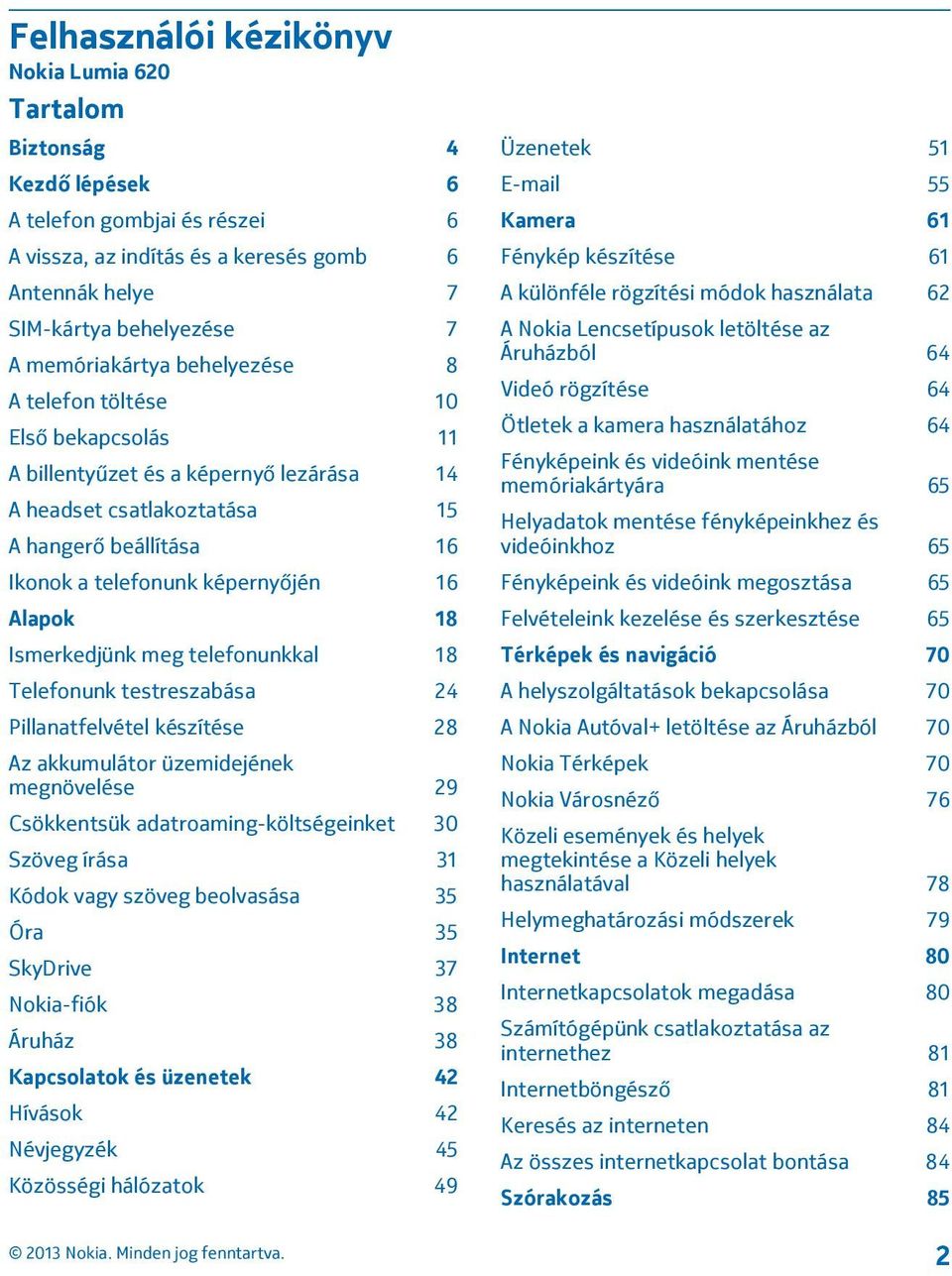 Alapok 18 Ismerkedjünk meg telefonunkkal 18 Telefonunk testreszabása 24 Pillanatfelvétel készítése 28 Az akkumulátor üzemidejének megnövelése 29 Csökkentsük adatroaming-költségeinket 30 Szöveg írása