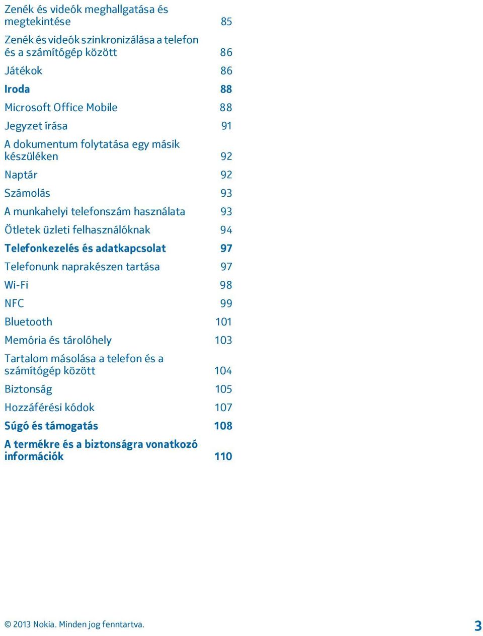 felhasználóknak 94 Telefonkezelés és adatkapcsolat 97 Telefonunk naprakészen tartása 97 Wi-Fi 98 NFC 99 Bluetooth 101 Memória és tárolóhely 103 Tartalom