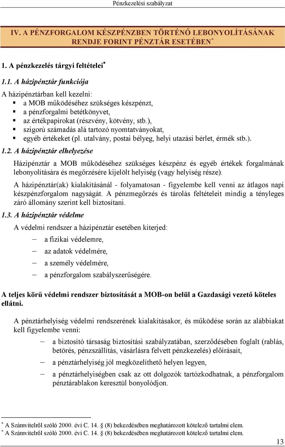 ), szigorú számadás alá tartozó nyomtatványokat, egyéb értékeket (pl. utalvány, postai bélyeg, helyi utazási bérlet, érmék stb.). 1.2.