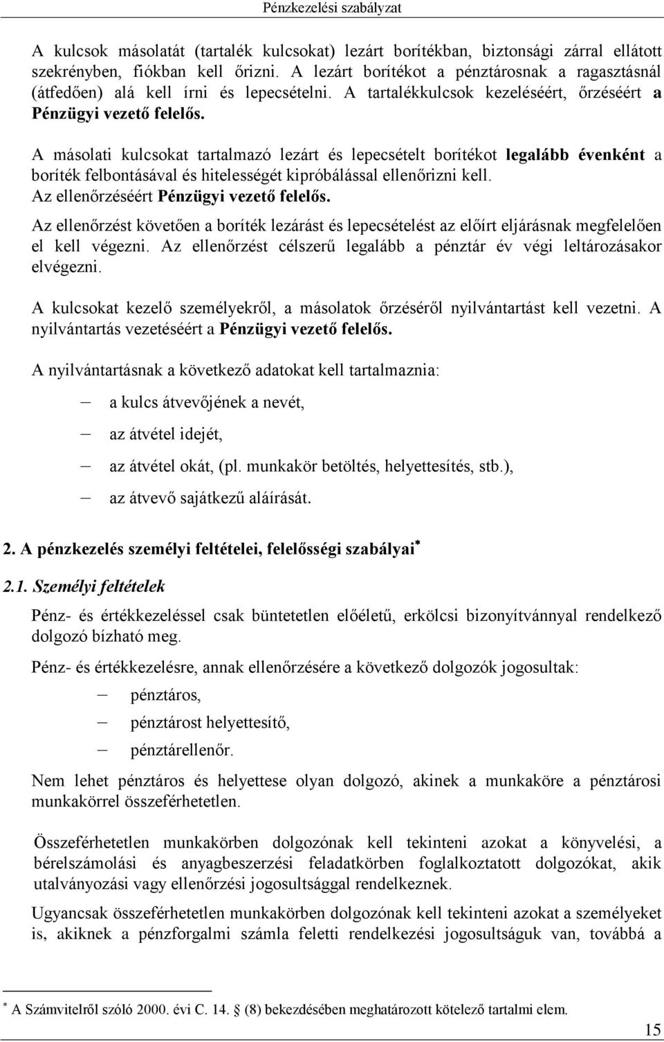 A másolati kulcsokat tartalmazó lezárt és lepecsételt borítékot legalább évenként a boríték felbontásával és hitelességét kipróbálással ellenőrizni kell. Az ellenőrzéséért Pénzügyi vezető felelős.