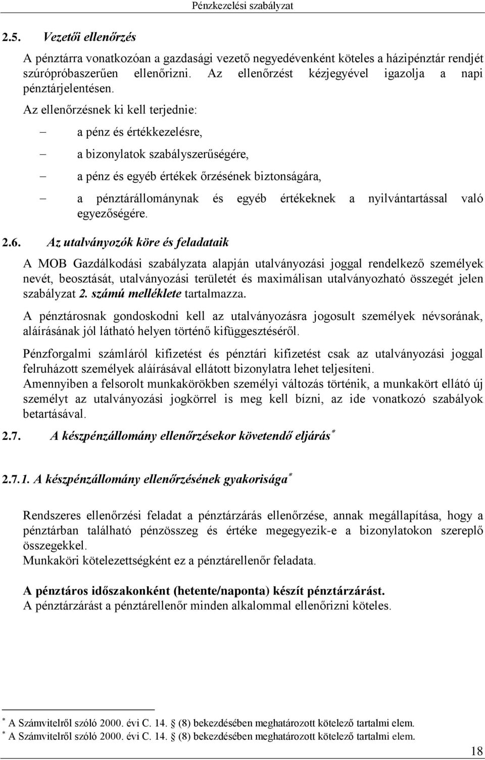 Az ellenőrzésnek ki kell terjednie: a pénz és értékkezelésre, a bizonylatok szabályszerűségére, a pénz és egyéb értékek őrzésének biztonságára, a pénztárállománynak és egyéb értékeknek a