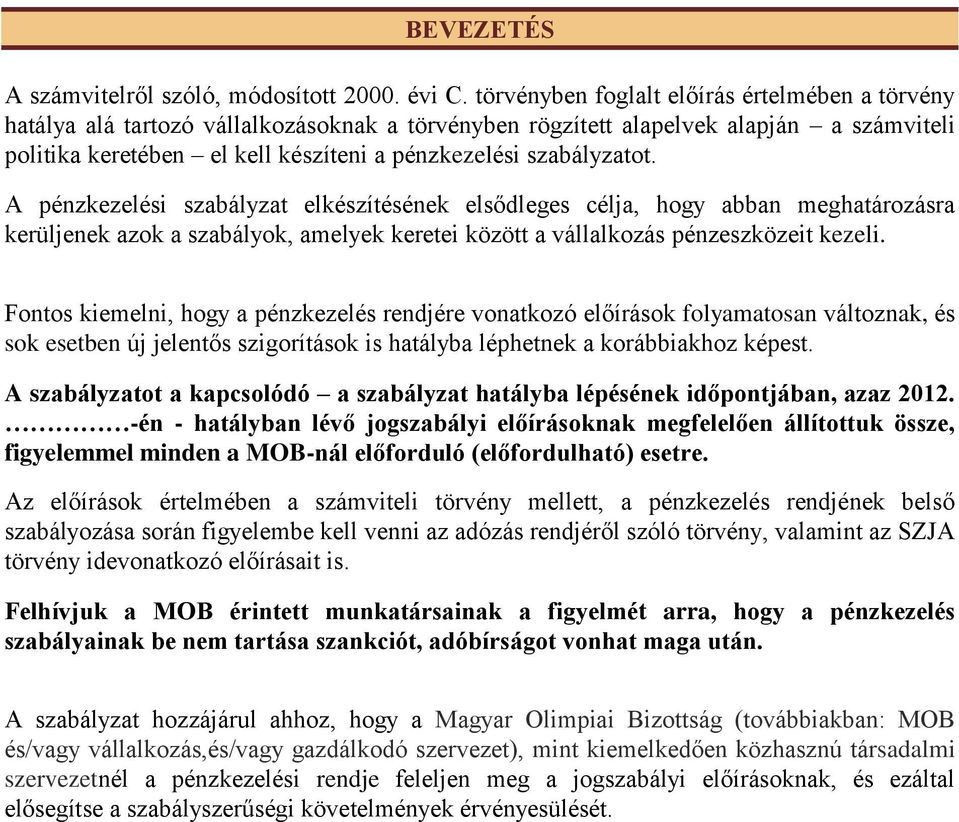 szabályzatot. A pénzkezelési szabályzat elkészítésének elsődleges célja, hogy abban meghatározásra kerüljenek azok a szabályok, amelyek keretei között a vállalkozás pénzeszközeit kezeli.