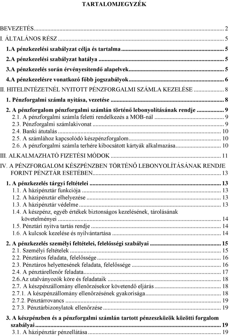 A pénzforgalom pénzforgalmi számlán történő lebonyolításának rendje... 9 2.1. A pénzforgalmi számla feletti rendelkezés a MOB-nál... 9 2.3. Pénzforgalmi számlakivonat... 9 2.4. Banki átutalás... 10 2.