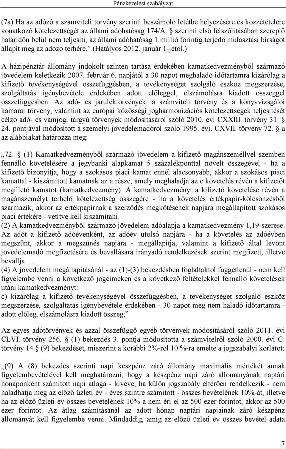 ) A házipénztár állomány indokolt szinten tartása érdekében kamatkedvezményből származó jövedelem keletkezik 2007. február 6.