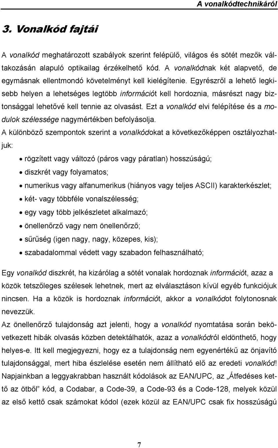 Egyrészről a lehető legkisebb helyen a lehetséges legtöbb információt kell hordoznia, másrészt nagy biztonsággal lehetővé kell tennie az olvasást.