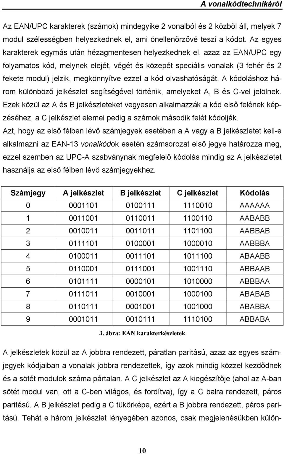 ezzel a kód olvashatóságát. A kódoláshoz három különböző jelkészlet segítségével történik, amelyeket A, B és C-vel jelölnek.