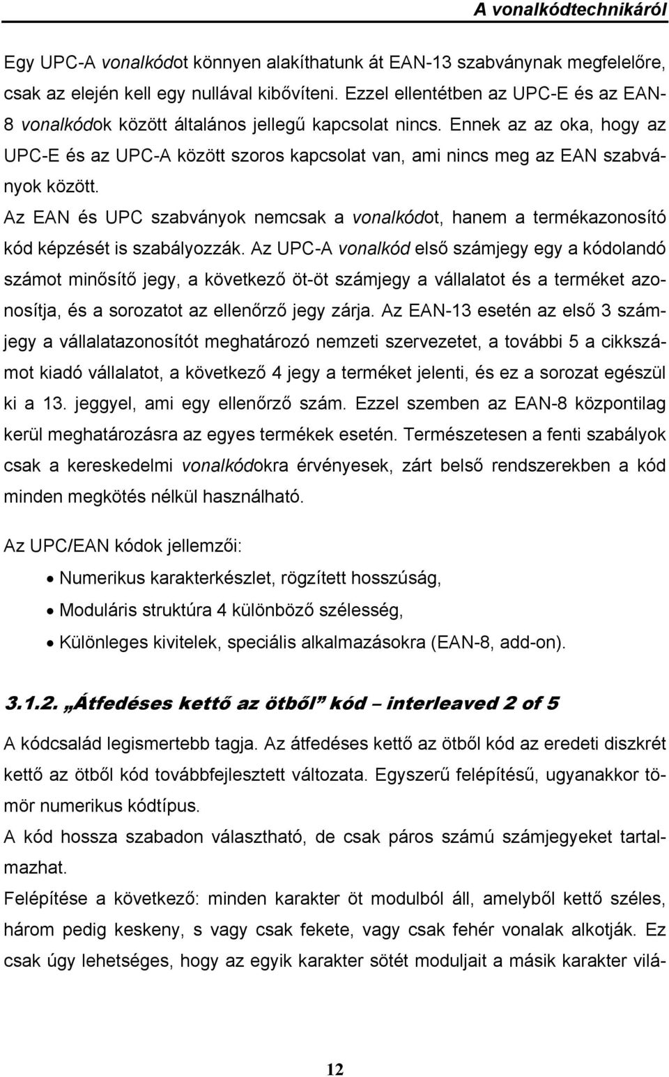 Ennek az az oka, hogy az UPC-E és az UPC-A között szoros kapcsolat van, ami nincs meg az EAN szabványok között.