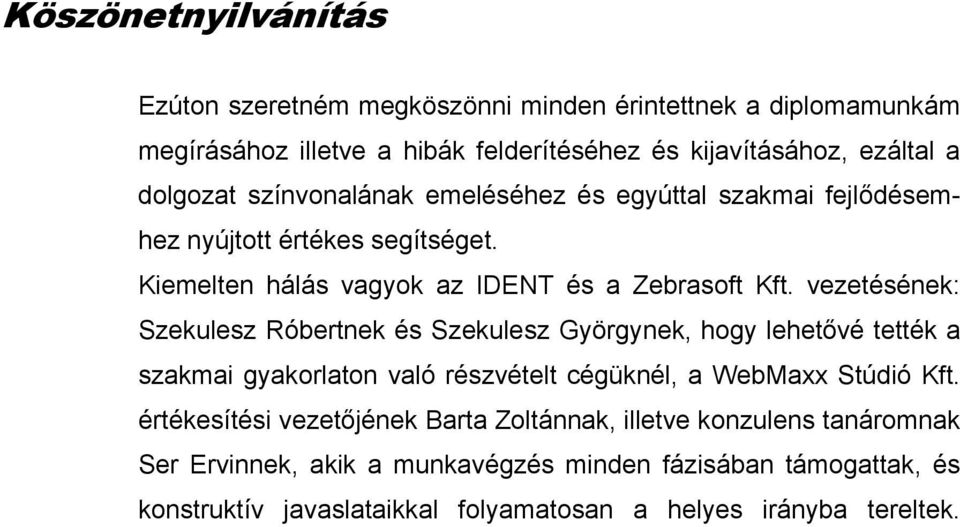 vezetésének: Szekulesz Róbertnek és Szekulesz Györgynek, hogy lehetővé tették a szakmai gyakorlaton való részvételt cégüknél, a WebMaxx Stúdió Kft.