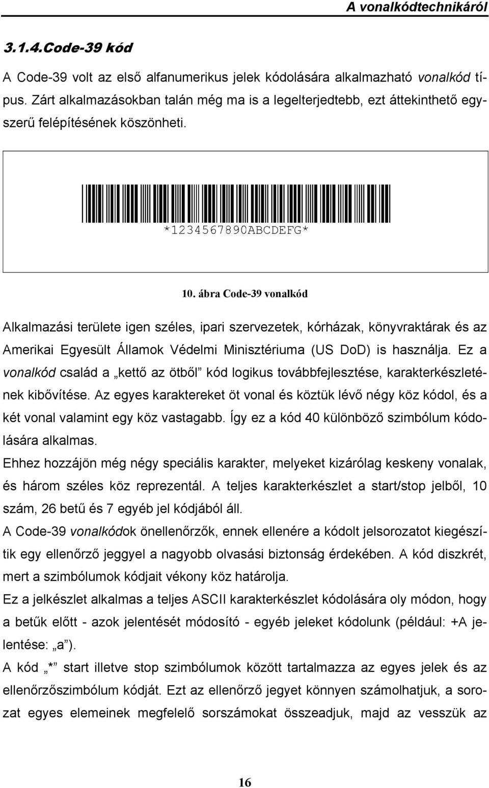 ábra Code-39 vonalkód Alkalmazási területe igen széles, ipari szervezetek, kórházak, könyvraktárak és az Amerikai Egyesült Államok Védelmi Minisztériuma (US DoD) is használja.