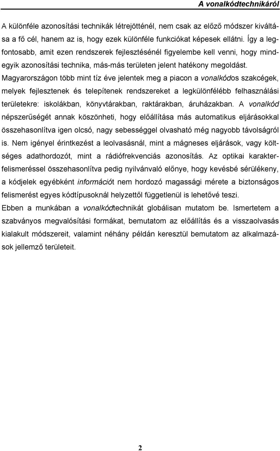 Magyarországon több mint tíz éve jelentek meg a piacon a vonalkódos szakcégek, melyek fejlesztenek és telepítenek rendszereket a legkülönfélébb felhasználási területekre: iskolákban, könyvtárakban,