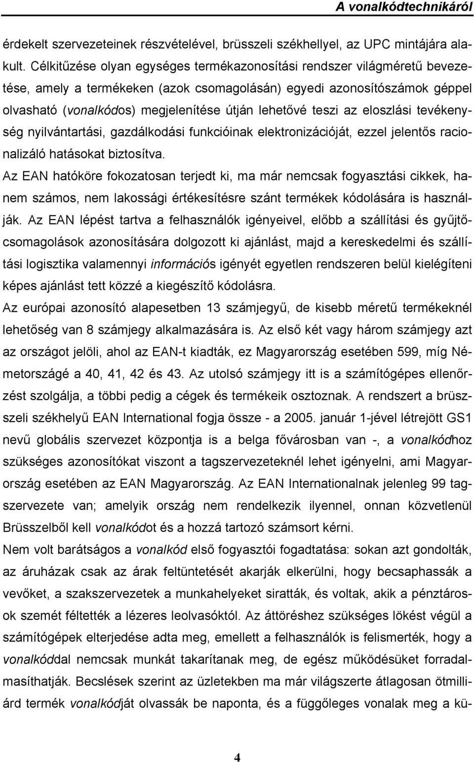 teszi az eloszlási tevékenység nyilvántartási, gazdálkodási funkcióinak elektronizációját, ezzel jelentős racionalizáló hatásokat biztosítva.