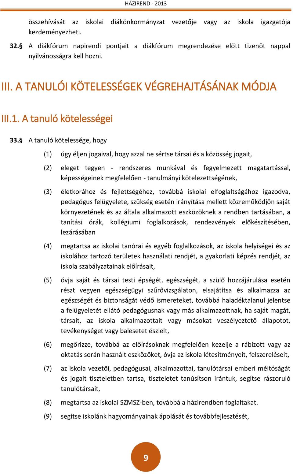 A tanuló kötelessége, hogy (1) úgy éljen jogaival, hogy azzal ne sértse társai és a közösség jogait, (2) eleget tegyen - rendszeres munkával és fegyelmezett magatartással, képességeinek megfelelően -