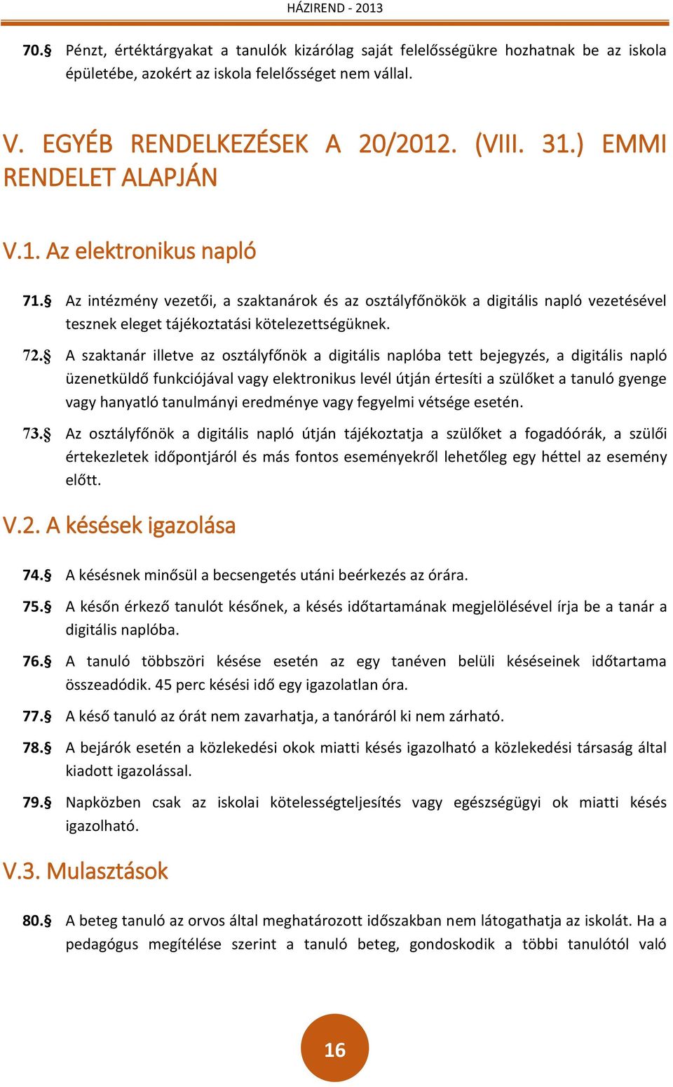 A szaktanár illetve az osztályfőnök a digitális naplóba tett bejegyzés, a digitális napló üzenetküldő funkciójával vagy elektronikus levél útján értesíti a szülőket a tanuló gyenge vagy hanyatló