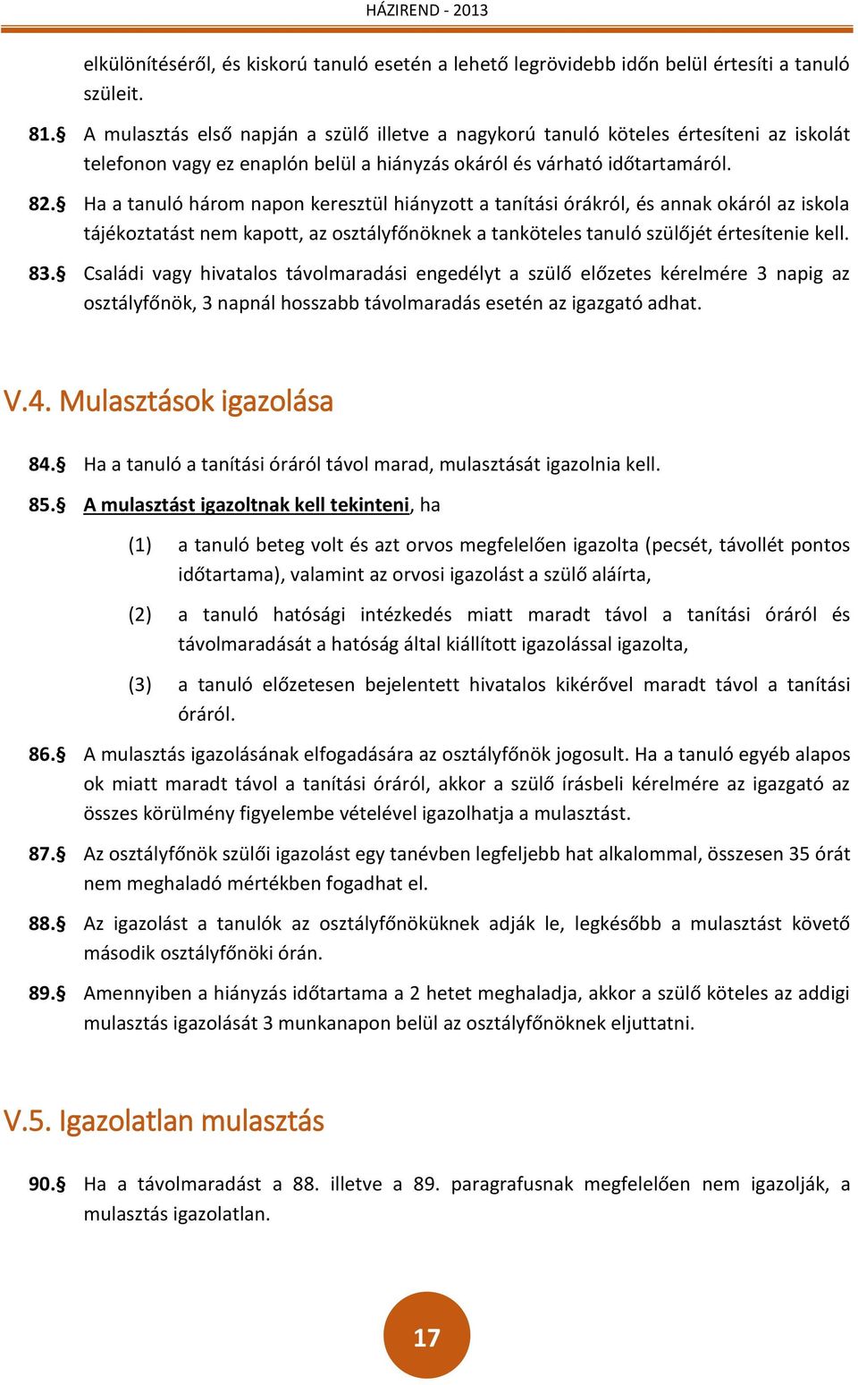 Ha a tanuló három napon keresztül hiányzott a tanítási órákról, és annak okáról az iskola tájékoztatást nem kapott, az osztályfőnöknek a tanköteles tanuló szülőjét értesítenie kell. 83.