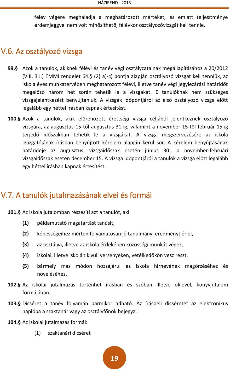 (2) a)-c) pontja alapján osztályozó vizsgát kell tenniük, az iskola éves munkatervében meghatározott félévi, illetve tanév végi jegylezárási határidőt megelőző három hét során tehetik le a vizsgákat.