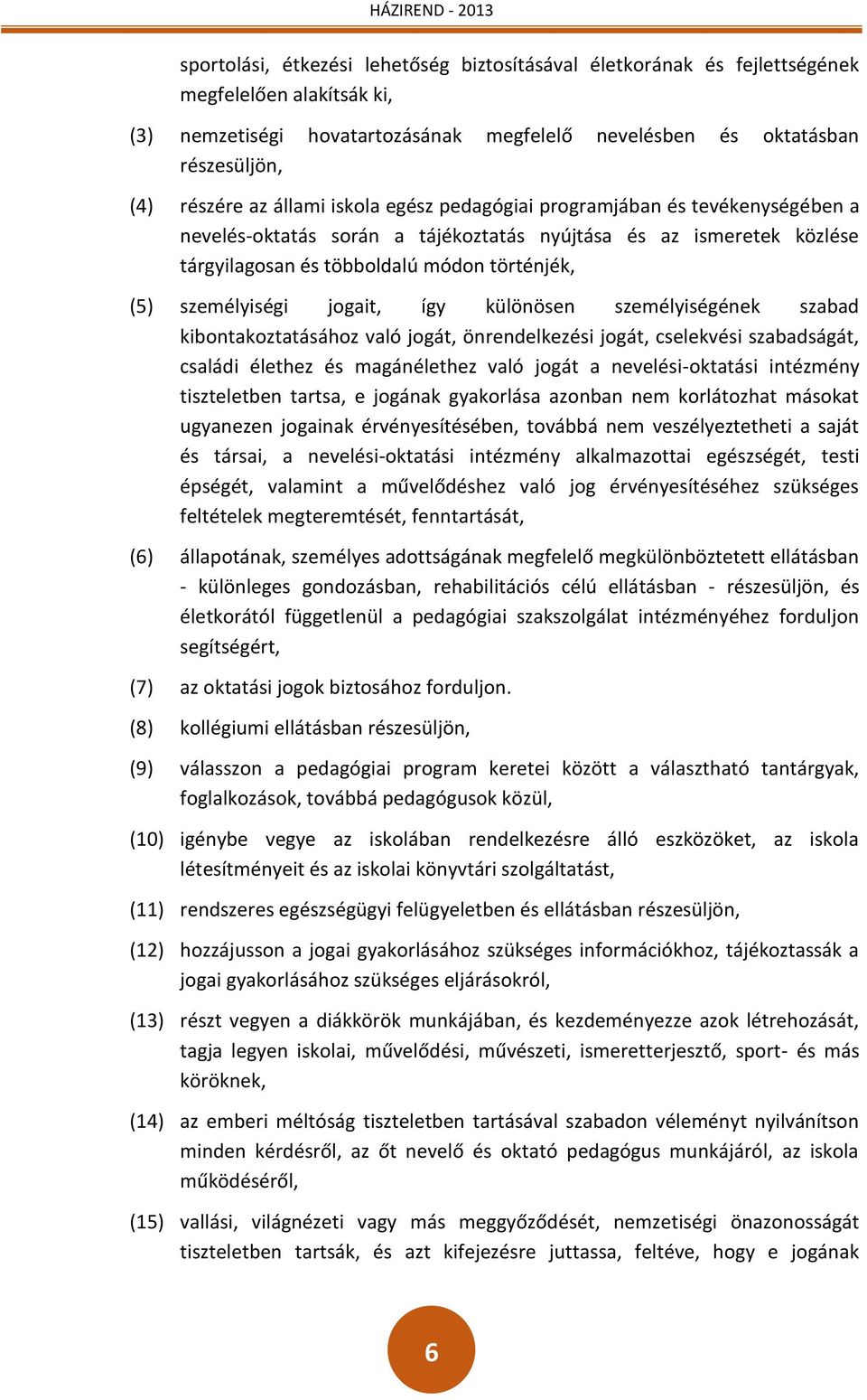 jogait, így különösen személyiségének szabad kibontakoztatásához való jogát, önrendelkezési jogát, cselekvési szabadságát, családi élethez és magánélethez való jogát a nevelési-oktatási intézmény