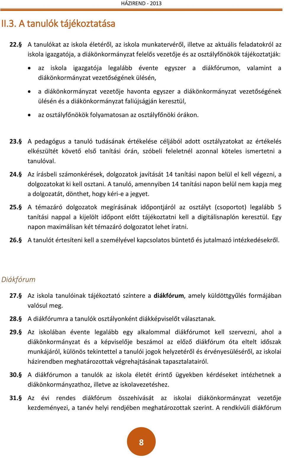 igazgatója legalább évente egyszer a diákfórumon, valamint a diákönkormányzat vezetőségének ülésén, a diákönkormányzat vezetője havonta egyszer a diákönkormányzat vezetőségének ülésén és a