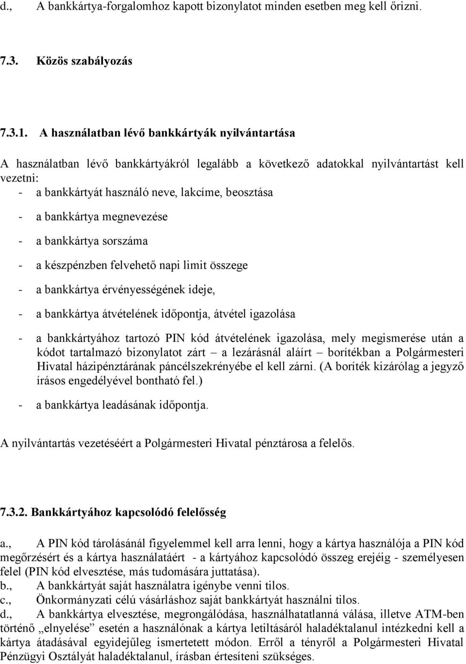 bankkártya megnevezése - a bankkártya sorszáma - a készpénzben felvehető napi limit összege - a bankkártya érvényességének ideje, - a bankkártya átvételének időpontja, átvétel igazolása - a