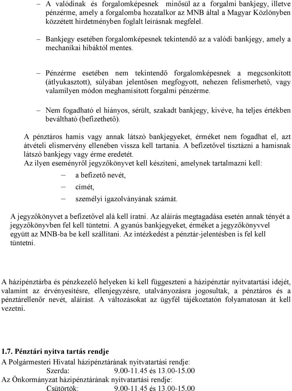 Pénzérme esetében nem tekintendő forgalomképesnek a megcsonkított (átlyukasztott), súlyában jelentősen megfogyott, nehezen felismerhető, vagy valamilyen módon meghamísított forgalmi pénzérme.