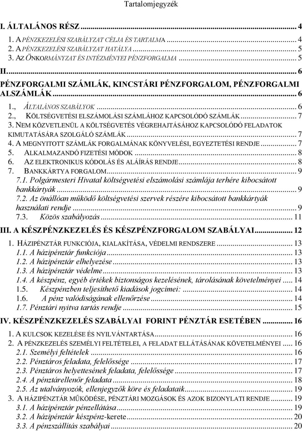 NEM KÖZVETLENÜL A KÖLTSÉGVETÉS VÉGREHAJTÁSÁHOZ KAPCSOLÓDÓ FELADATOK KIMUTATÁSÁRA SZOLGÁLÓ SZÁMLÁK... 7 4. A MEGNYITOTT SZÁMLÁK FORGALMÁNAK KÖNYVELÉSI, EGYEZTETÉSI RENDJE... 7 5.