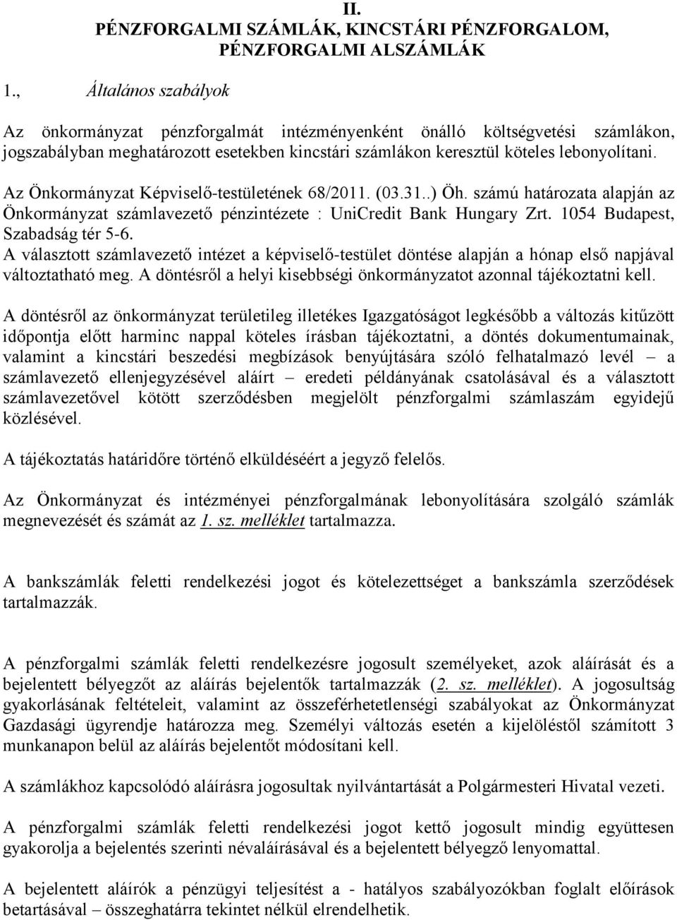 Az Önkormányzat Képviselő-testületének 68/2011. (03.31..) Öh. számú határozata alapján az Önkormányzat számlavezető pénzintézete : UniCredit Bank Hungary Zrt. 1054 Budapest, Szabadság tér 5-6.