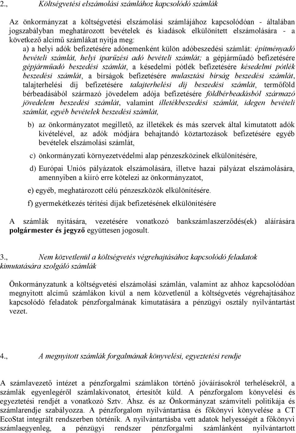 számlát; a gépjárműadó befizetésére gépjárműadó beszedési számlát, a késedelmi pótlék befizetésére késedelmi pótlék beszedési számlát, a bírságok befizetésére mulasztási bírság beszedési számlát,