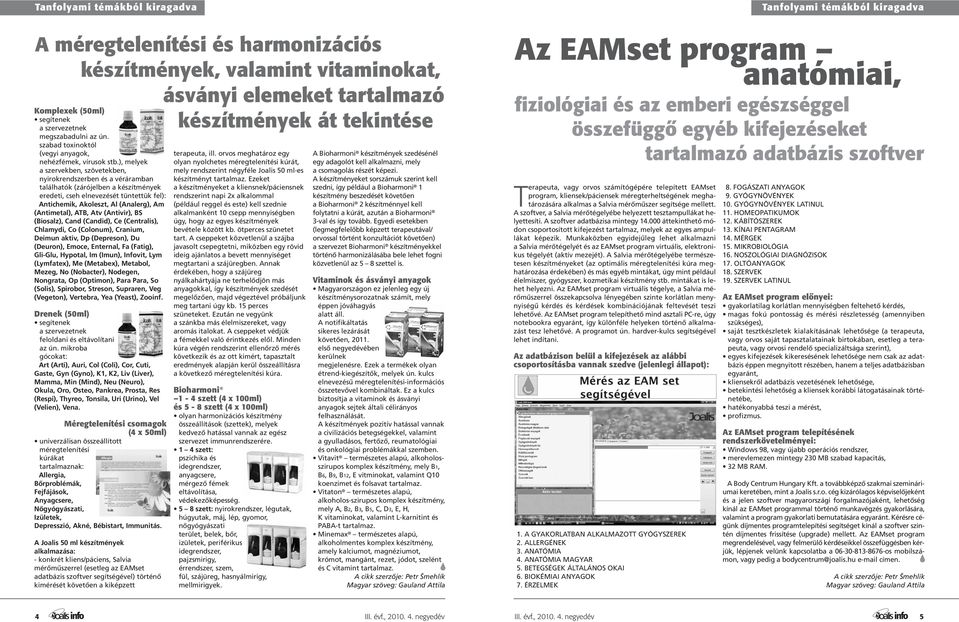 ), melyek a szervekben, szövetekben, nyirokrendszerben és a véráramban találhatók (zárójelben a készítmények eredeti, cseh elnevezését tüntettük fel): Antichemik, Akoleszt, Al (Analerg), Am