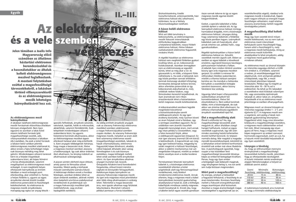 A mostani folytatásban ezúttal a magasfeszültségű távvezetékekről, a lakásban történő villanyszerelésről és az elektromágneses mezők lehetséges leárnyékolásáról lesz szó.