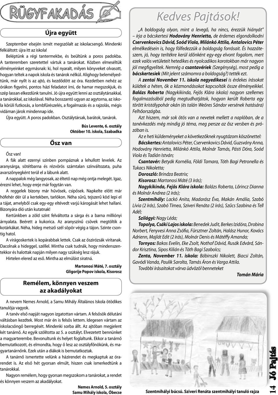 Alighogy belemélyedtünk, már nyílt is az ajtó, és kezdődött az óra. Kezdetben nehéz az órákon figyelni, pontos házi feladatot írni, de hamar megszokjuk, és szép lassan elkezdünk tanulni.