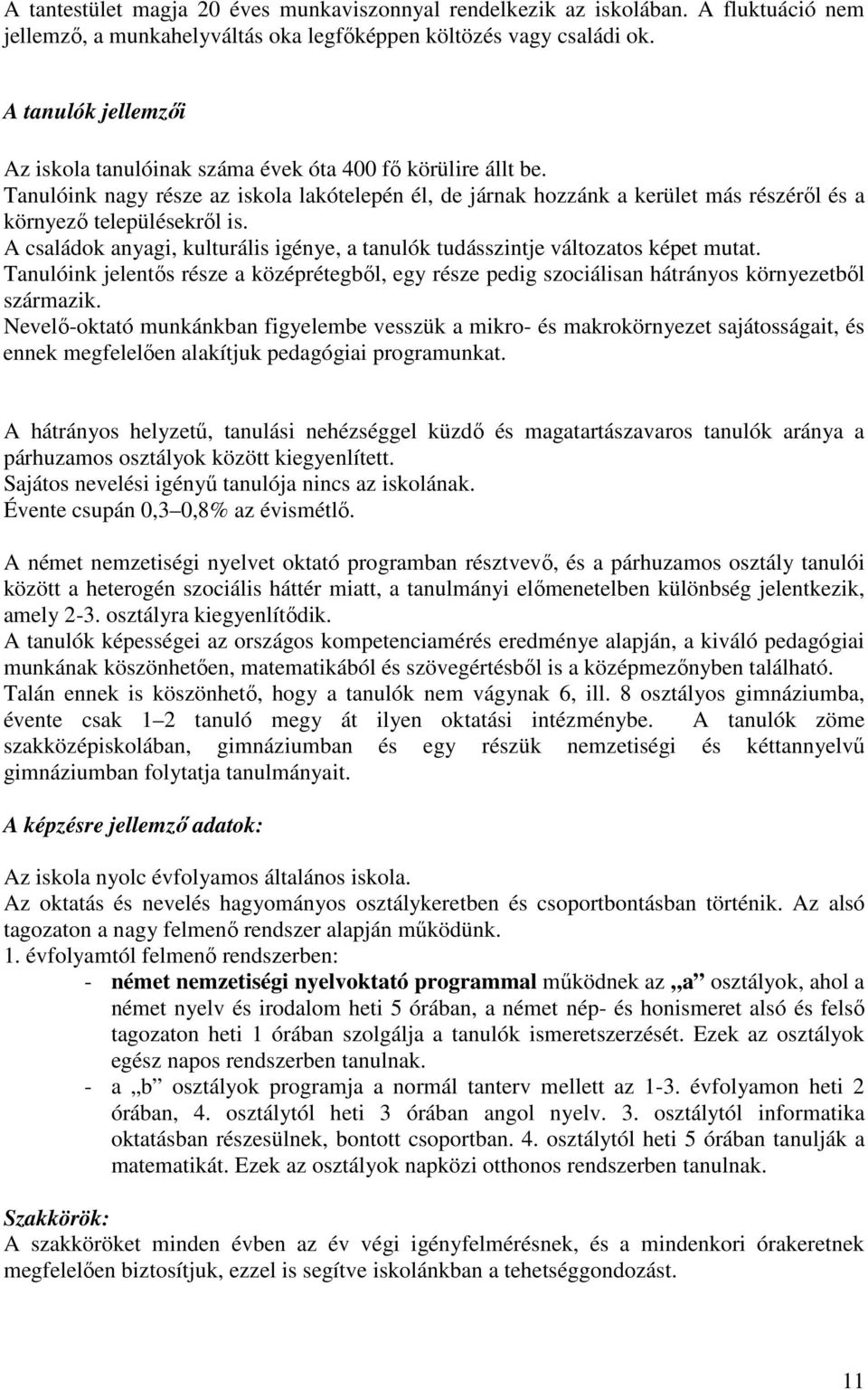 Tanulóink nagy része az iskola lakótelepén él, de járnak hozzánk a kerület más részérıl és a környezı településekrıl is.